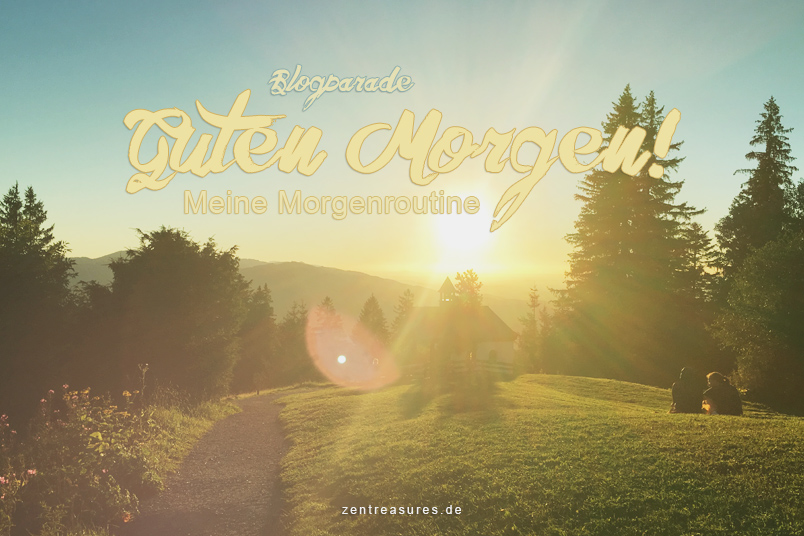 Guten Morgen! Meine Morgenroutine. Eine Blogparade zum Thema Morgenroutine finden auf ZENtreasures.de