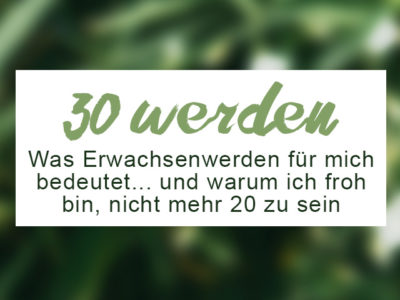 30 werden als Frau - Wie ich mit dieser Krise umgehe und was ich in meinen Zwanzigern gelernt habe
