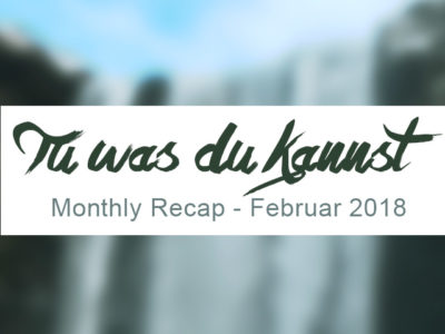 Tu, was du kannst. Warum kleine Schritte aus der Komfortzone so wichtig für deine persönliche Weiterentwicklung sind | Monthly Recap #19 – Februar 2018